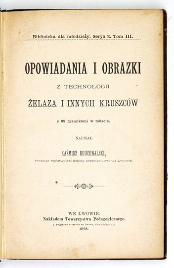 BRUCHNALSKI Kaźmirz - Opowiadania i obrazki z technologii żelaza i innych kruszców. Z 88 rysunkami w tekście