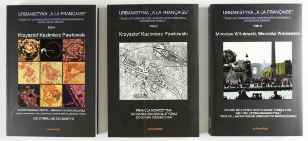 URBANISTYKA „à la française”. Tysiąc lat doświadczeń i europejskich innowacji. Dopełnienie obrazu. Tom 1-3.