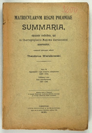 WIERZBOWSKI Teodor - Matricularum Regni Poloniae summaria excussis codicibus, qui in Chartophylacio Maximo Varsoviensi asservantur. Pars 4: Sigismundi I regis tempora complectens (1507-1548). Vol. 1: Acta cancellariorum 1507-1548.