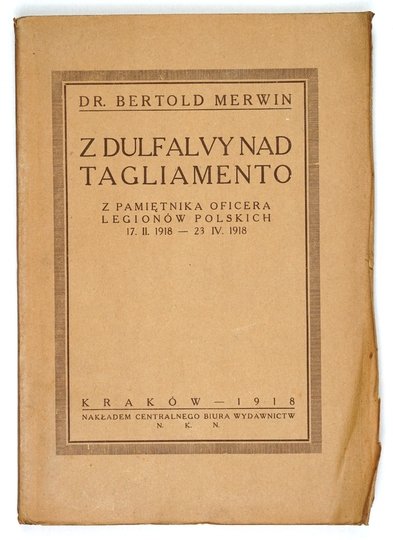 MERWIN Bertold - Z Dulfalvy nad Tagliamento. Z pamiętnika oficera Legionów Polskich 17 II 1918-23 IV 1918.
