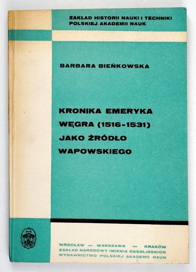 BIEŃKOWSKA Barbara - Kronika Emeryka Węgra (1516-1531) jako źródło Wapowskiego