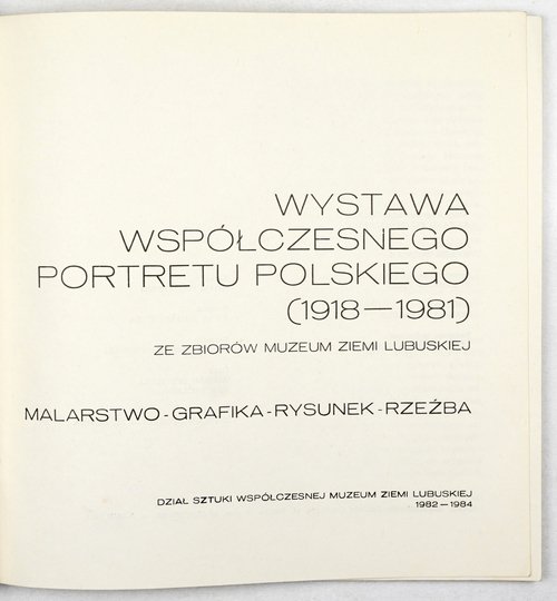 [KATALOG]. Dział Sztuki Współczesnej Muzeum Ziemi Lubuskiej w Zielonej Górze. Wystawa współczesnego portretu polskiego (1918-1981) ze zbiorów Muzeum Ziemi Lubuskiej. Malarstwo, grafika, rysunek, rzeźba.