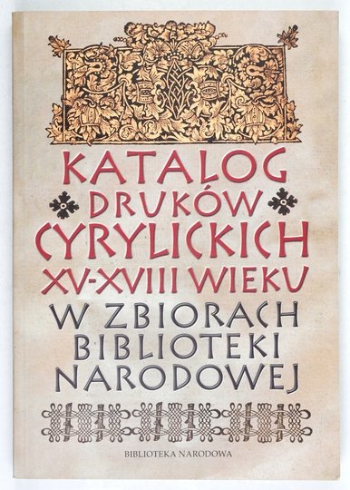 ŻURAWIŃSKA Zofia, JAROSZEWICZ-PIERESŁAWCEW Zoja - Katalog druków cyrylickich XV-XVIII wieku w zbiorach Biblioteki Narodowej. Oprac. ... 