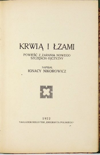 NIKOROWICZ Ignacy - Krwią i łzami. Powieść z zarania nowego szczęścia Ojczyzny.