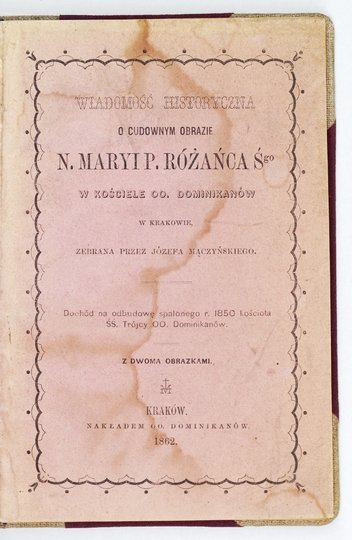 MĄCZYŃSKI Józef - Wiadomość historyczna o cudownym obrazie N. Maryi P. Różańca Ś-go w kościele OO. Dominikanów w Krakowie, zebrana przez ...