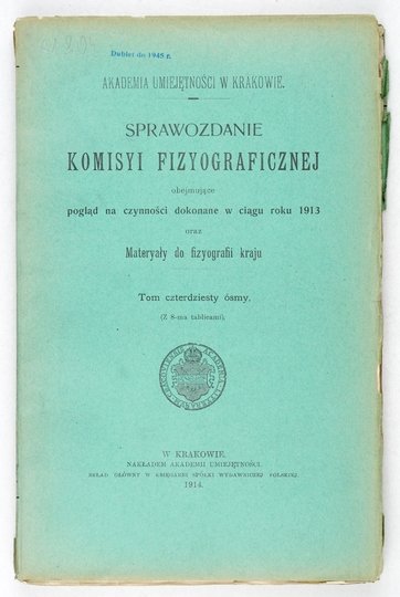 SPRAWOZDANIE Komisji Fizjograficznej obejmujące pogląd na czynności [...] oraz materyały do fizyografji kraju. Kraków. PAU. 8. brosz. Dublety bibliot. (skasowane piecz.).T. 48. 1914