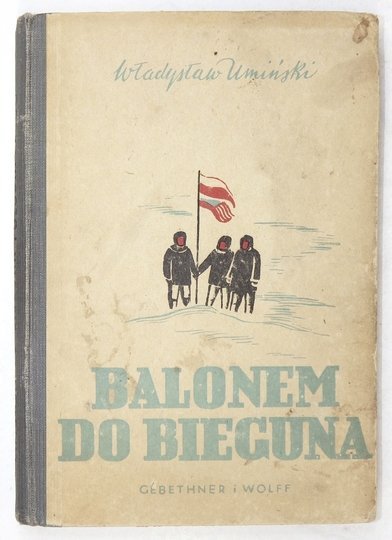 UMIŃSKI Władysław - Balonem do bieguna południowego ponad lodami Antarktydy. Nowe wydanie przejrzane przez autora z 6 ilustracjami Danuty Skawińskiej.