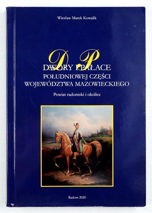 Kowalik Wiesław Marek - Dwory i pałace południowej części województwa mazowieckiego. Powiat radomski i okolice