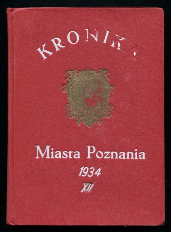 Kronika miasta Poznania. Kwartalnik poświęcony sprawom kulturalnym stoł. m. Poznania. Poznań. Red. Z. Zaleski. R.12. 1934