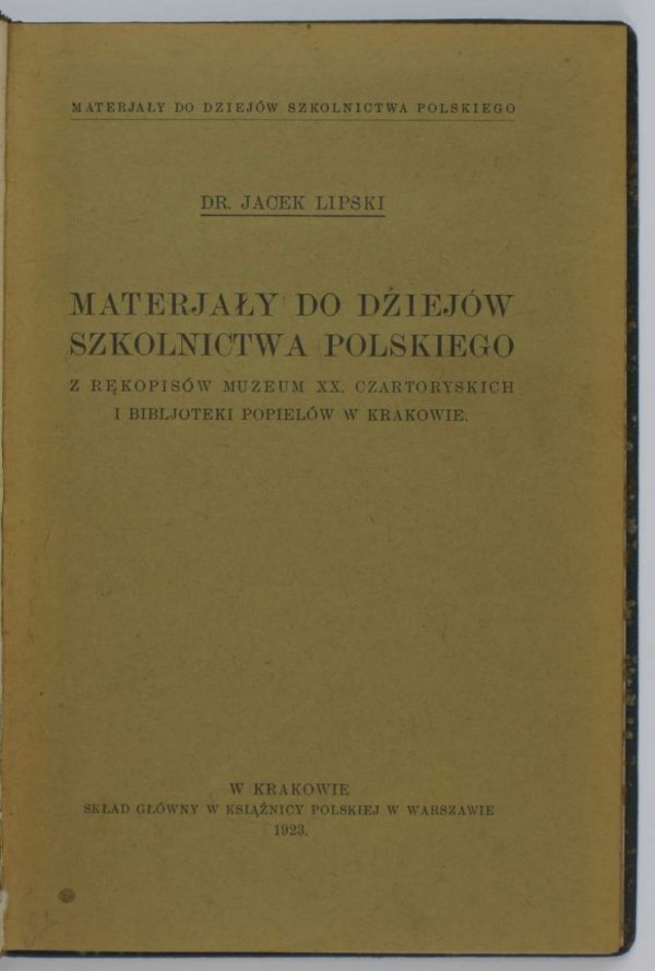 Lipski Jacek — Materjały do dziejów szkolnictwa polskiego. Z rękopisów Muzeum XX. Czartoryskich i Bibljoteki Popielów w Krakowie.