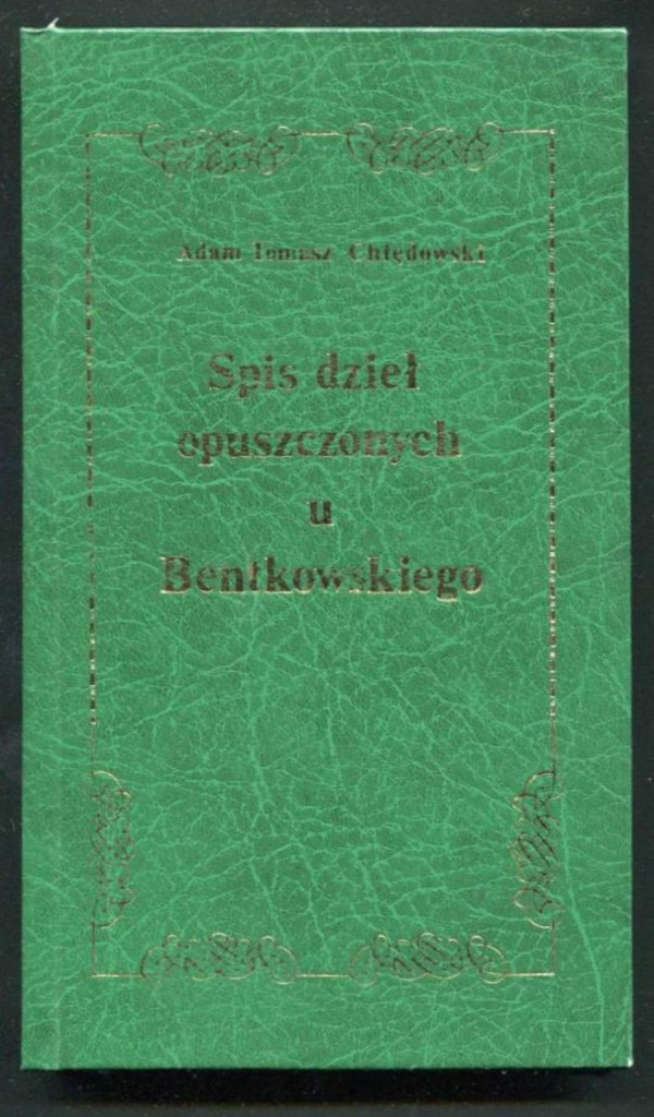 Chłędowski Adam Tomasz - Spis dzieł opuszczonych u Bentkowskiego. (reprint).
