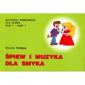 ŚPIEW I MUZYKA DLA SMYKA Materiały pomocnicze dla ucznia. Klasa 1 Część 1Weneda Wołejsza
