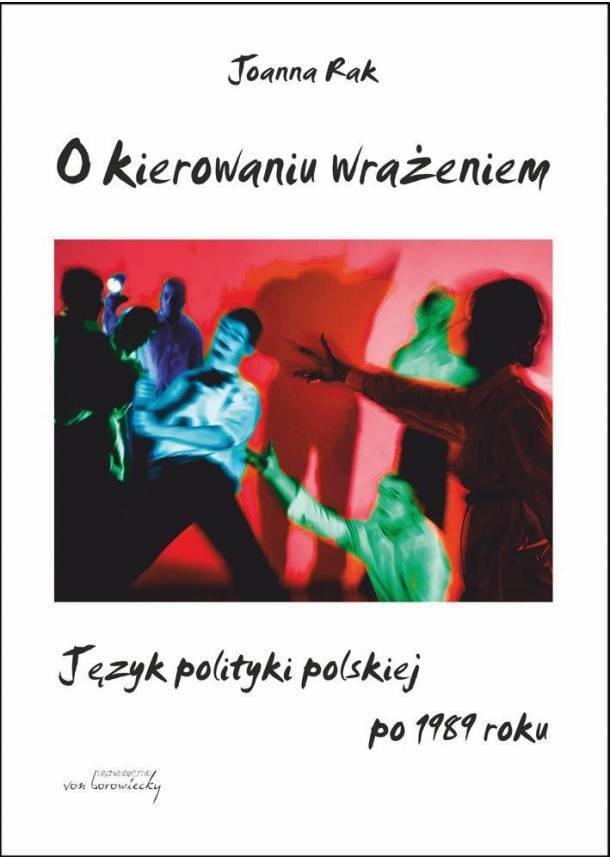 O kierowaniu wrażeniem. Język polityki polskiej...