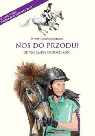 Książka NOS DO PRZODU! OD WAS ZALEŻY SZCZĘŚCIE KONI -  dr wet. G. Heuschmann