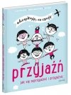Przyjaźń Jak sie zaprzyjaźnić i przyjaźnić Akceptuję co czuję 