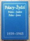 Polacy - Żydzi. Polen - Juden. Poles - Jews 1939-1945. Wybór źródeł