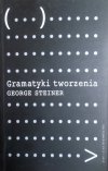 George Steiner • Gramatyki tworzenia