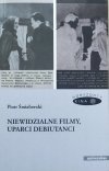 Piotr Śmiałowski Niewidzialne filmy, uparci debiutanci