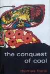Thomas Frank The Conquest of Cool: Business Culture, Counterculture, and the Rise of Hip Consumerism
