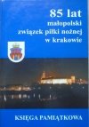Małopolski Związek Piłki Nożnej. 85 lat w Krakowie 1919-2004. Księga Pamiątkowa
