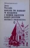 Jerzy Paszenda • Kościół św. Barbary w Krakowie z domem zakonnym księży Jezuitów. Historia i architektura