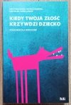 Kiedy twoja złość krzywdzi dziecko. Poradnik dla rodziców