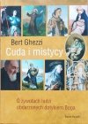 Bert Ghezzi Cuda i mistycy. O żywotach ludzi obdarzonych dotykiem Boga 