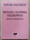 Edward Balcerzan Przygody człowieka książkowego (ogólne i szczególne)