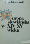 Jerzy Kłoczowski Europa słowiańska w XIV-XV wieku