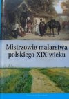 Mistrzowie malarstwa polskiego XIX wieku [Michałowski, Matejko, Gierymski, Chełmoński, Podkowiński, Wyspiański]