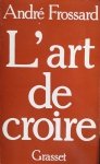Andre Frossard • L'art De Croire