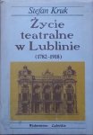 Stefan Kruk • Życie teatralne w Lublinie 1782-1918
