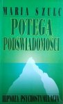 Maria Szulc • Potęga podświadomości
