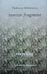 Tadeusz Różewicz • Zawsze fragment. Recycling