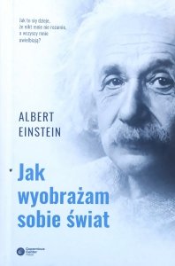 Albert Einstein • Jak wyobrażam sobie świat