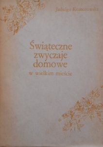 Jadwiga Komorowska • Świąteczne zwyczaje domowe w wielkim mieście. Studium na przykładzie Warszawy