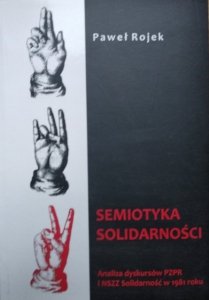 Paweł Rojek • Semiotyka solidarności. Analiza dyskursów PZRP i NSZZ Solidarność w 1981 roku