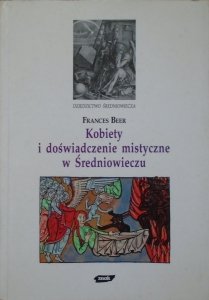 Frances Beer • Kobiety i doświadczenie mistyczne w średniowieczu [Hildegarda z Bingen, Mechtylda z Magdeburga, Juliana z Norwich]