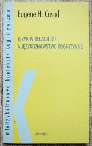 Eugene H. Casad • Język w relacji do... a językoznawstwo kognitywne