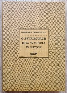 Barbara Chyrowicz • O sytuacjach bez wyjścia w etyce