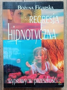 Bożena Figarska • Regresja hipnotyczna. Wyprawy w przeszłość