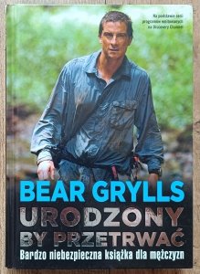 Bear Grylls • Urodzony, by przetrwać