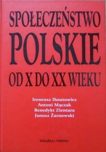 Ireneusz Ihnatowicz, Antoni Mączak, Benedykt Zientara, Janusz Żarnowski • Społeczeństwo polskie od X do XX wieku
