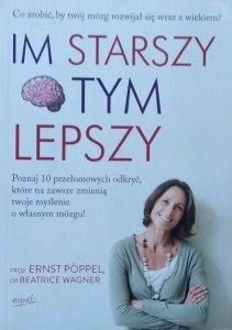 Ernst Poppel • Im starszy, tym lepszy. Co zrobić, by twój mózg rozwijał się wraz z wiekiem?
