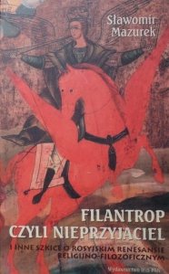 Sławomir Mazurek • Filantrop czyli nieprzyjaciel i inne szkice o rosyjskim renesansie religijno-filozoficznym