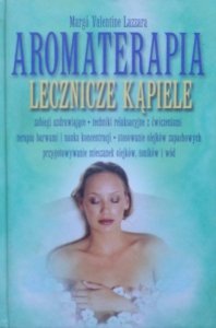 Margo Valentine Lazzara • Aromaterapia. Lecznicze kąpiele 