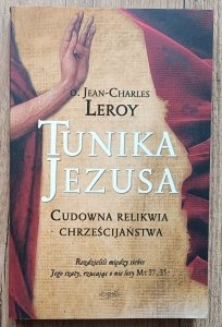 Jean-Charles Leroy • Tunika Jezusa. Cudowna relikwia chrześcijaństwa