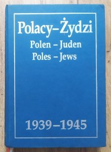 Polacy - Żydzi. Polen - Juden. Poles - Jews 1939-1945. Wybór źródeł
