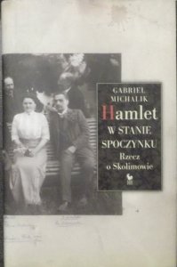 Gabriel Michalik • Hamlet w stanie spoczynku. Rzecz o Skolimowie