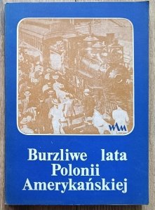 Burzliwe lata Polonii amerykańskiej. Wspomnienia i listy misjonarzy jezuickich 1864-1913